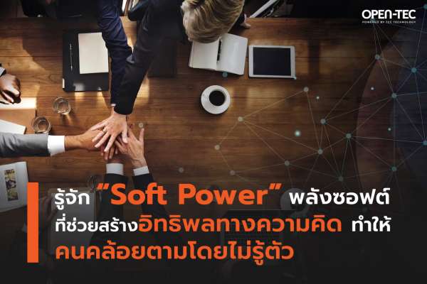 ทำความรู้จัก “Soft Power” พลังซอฟต์ที่ช่วยสร้างอิทธิพลทางความคิด