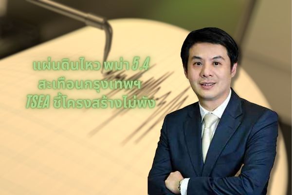 แผ่นดินไหว พม่า 5.4 สะเทือนกรุงเทพฯ TSEA ชี้โครงสร้างไม่พัง