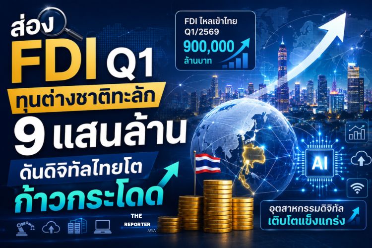 ส่อง FDI Q1 ทุนต่างชาติทะลัก 9 แสนล้าน ดันดิจิทัลไทยโตก้าวกระโดด