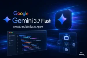 Google เปิดตัว Gemini 3.7 Flash ยกระดับงานโค้ดดิ้งและ Agent