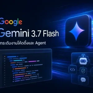 Google เปิดตัว Gemini 3.7 Flash ยกระดับงานโค้ดดิ้งและ Agent