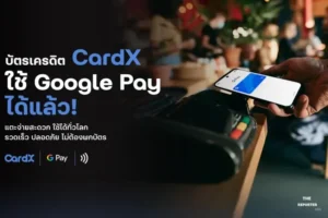 CardX เปิดใช้ Google Pay แตะจ่ายผ่าน Android ได้ทั่วโลก